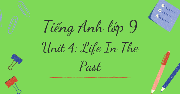 Từ vựng tiếng Anh lớp 9 | Unit 4: Life In The Past - Cuộc sống ngày xưa